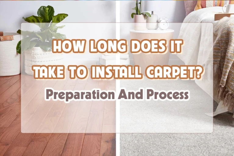 How Long Does It Take To Install Carpet? Preparation And Process